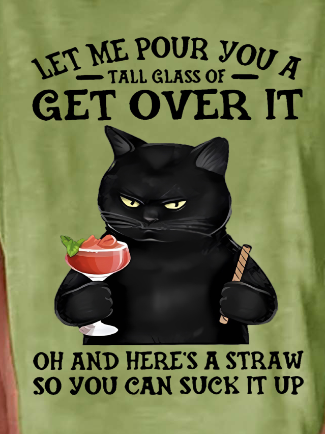 Let Me Pour You A Tall Glass Of Get Over It Oh And Here’s A Straw So You Can Suck It Up Women's Cat T-Shirt