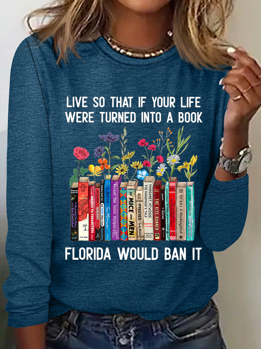 Live So That If Your Life Were Turned In To A Book Florida Would Ban It Book Lovers Casual Floral Cotton-Blend Long Sleeve Shirt