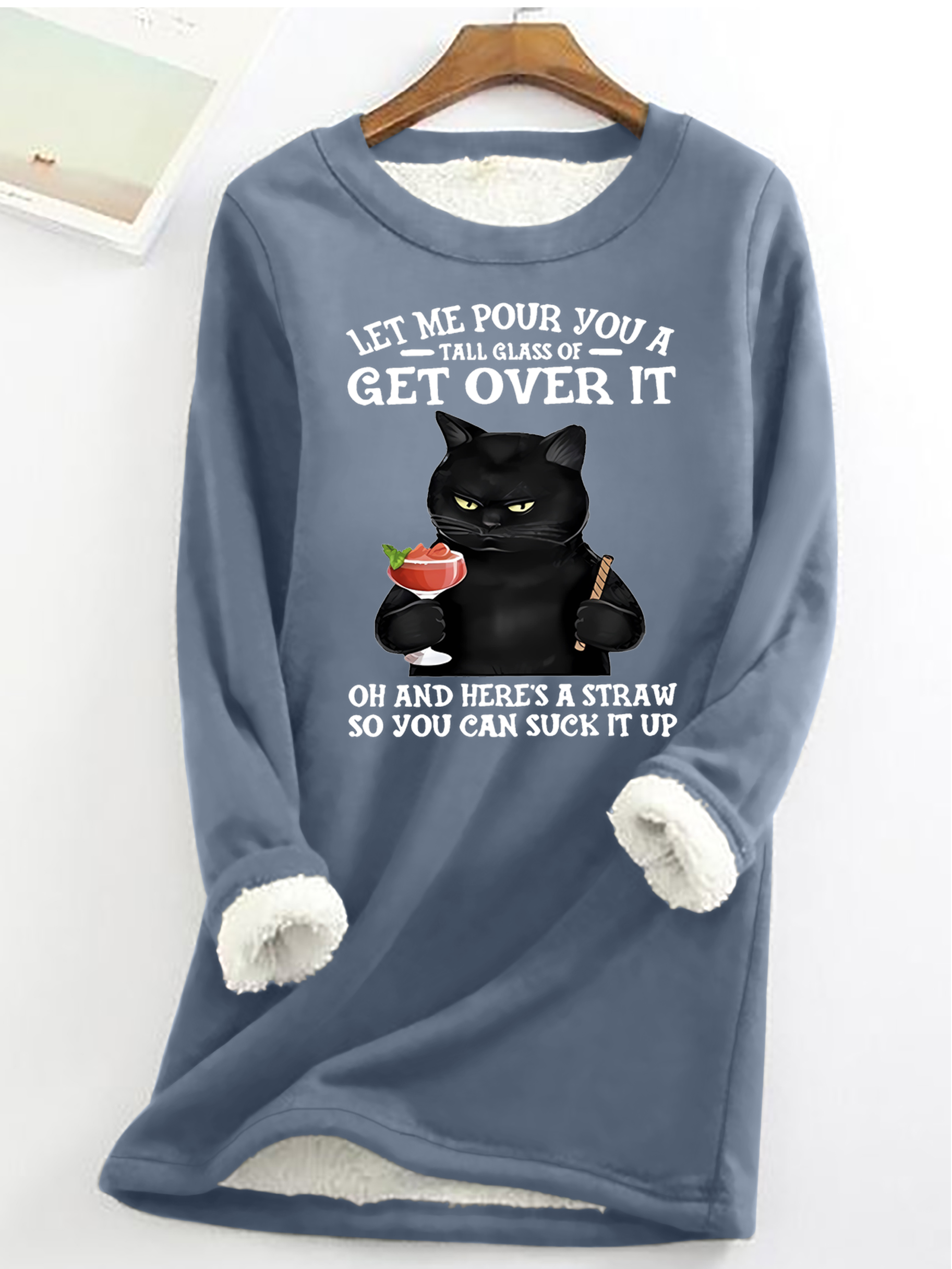 Let Me Pour You A Tall Glass Of Get Over It Oh And Here’s A Straw So You Can Suck It Up Funny Cat Crew Neck Fleece Sweatshirt