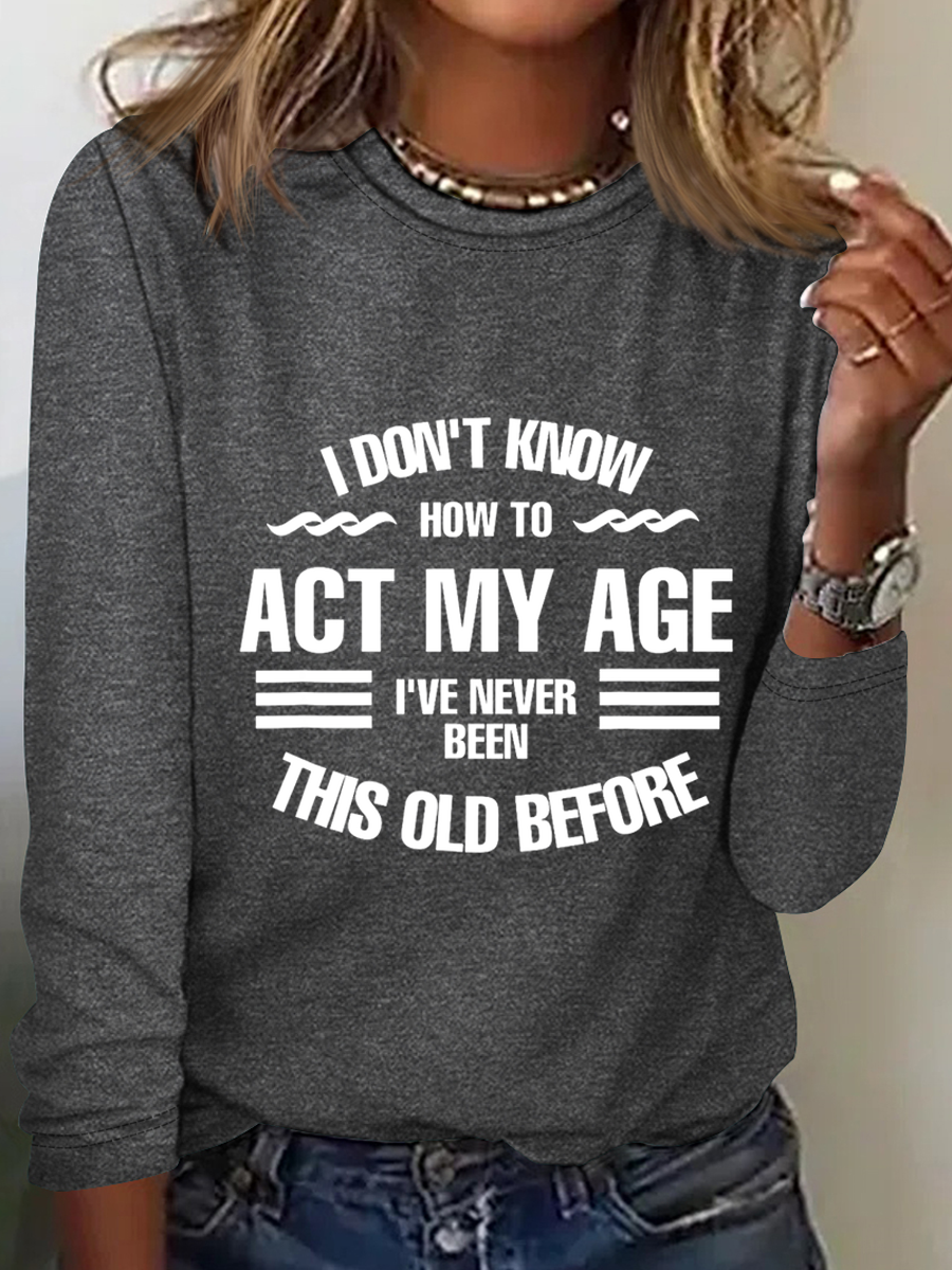 Funny I Don't Know How To Act My Age Casual Text Letters Long Sleeve Shirt