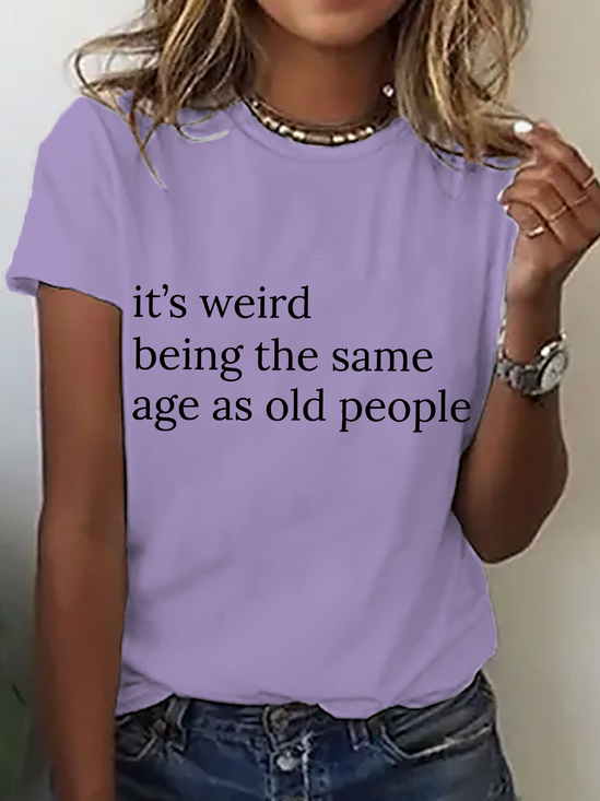 Its Weird Being The Same Age As Old People-Women Cotton T-Shirt