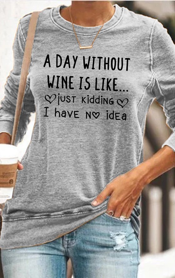 A Day Without Wine Is Like I Have No Idea Long Sleeve Cotton Printed Crew Neck Shirt