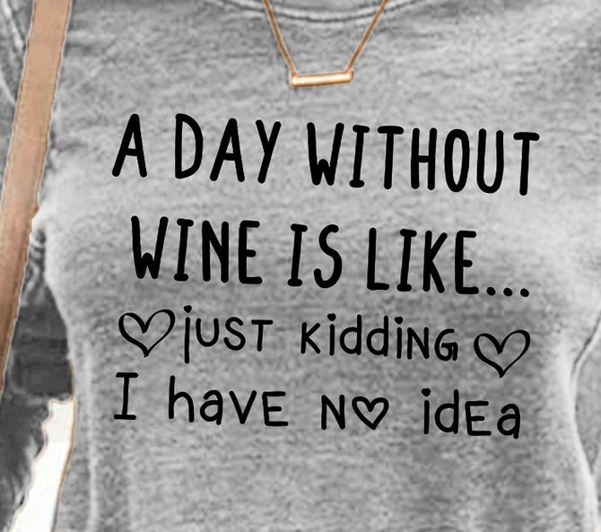 A Day Without Wine Is Like I Have No Idea Long Sleeve Cotton Printed Crew Neck Shirts