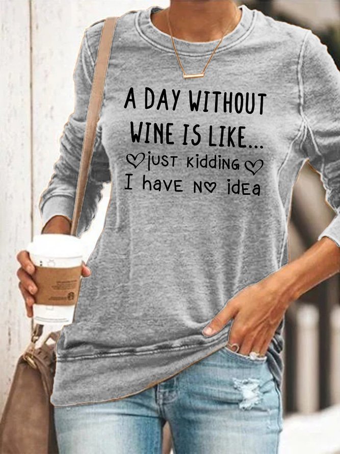 A Day Without Wine Is Like I Have No Idea Long Sleeve Cotton Printed Crew Neck Shirt