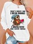 Women Funny That's what i do i read books i drink wine and i know things Sweatshirt