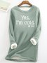 Womens Funny Yes I'm Cold Casual Sweatshirt