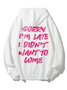 Sorry I'm Late I Didn't Want To Come Hooded Sweatshirt