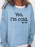 Yes I am Cold Casual Sweatshirt