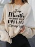 My Mouth Doesn't Say It, My Face Definitely Will Pullover Sweatshirt