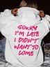 Sorry I'm Late I Didn't Want To Come Hooded Sweatshirt